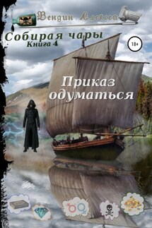 Собирая чары. Книга 4. Приказ одуматься - Алексей Вендин