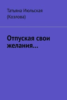 Отпуская свои желания… - Татьяна Июльская (Козлова)