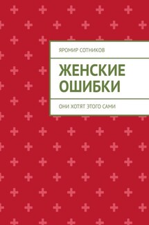 Женские ошибки. Они хотят этого сами - Яромир Сотников