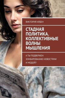 Стадная политика. Коллективные волны мышления. А ты подвержен зомбированию новостями и модой? - Виктория Арден