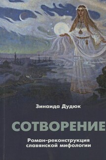 Сотворение. Роман-реконструкция славянской мифологии - Зинаида Дудюк