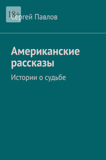 Американские рассказы. Истории о судьбе - Сергей Павлов