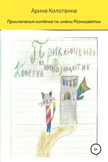 Приключения котёнка по имени Разноцветик - Арина Колотвина