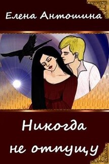 Никогда не отпущу - Елена Антошина