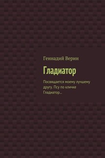 Гладиатор. Посвящается моему лучшему другу. Псу по кличке Гладиатор… - Геннадий Верин