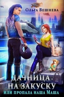 Дачница на закуску или Пропала наша Маша - Ольга Вешнева