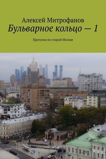 Бульварное кольцо – 1. Прогулки по старой Москве - Алексей Митрофанов