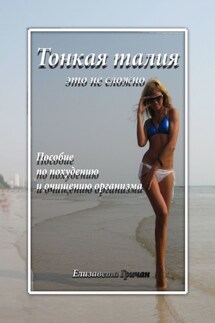 Тонкая талия – это не сложно. Пособие по похудению и очищению организма - Елизавета Гричан
