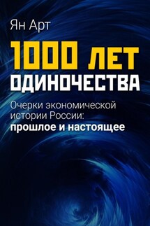 1000 лет одиночества. Очерки экономической истории России: прошлое и настоящее - Ян Арт