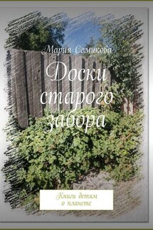 Доски старого забора. Книги детям о планете - Мария Семикова