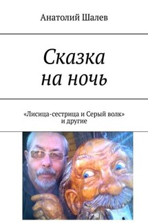 Сказка на ночь. «Лисица-сестрица и Серый волк» и другие - Анатолий Шалев