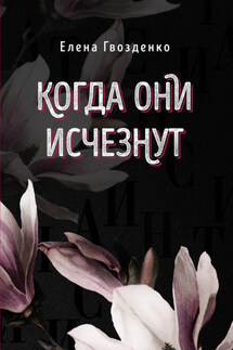 Когда они исчезнут - Елена Гвозденко