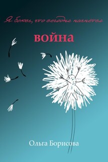 Я боюсь, что сегодня начнётся война - Ольга Борисова