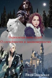 Переплетая нити судеб. Часть 1. О случайностях и закономерностях - Лина Элевская