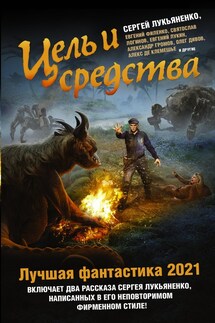 Цель и средства. Лучшая фантастика – 2021 - Александр Николаевич Громов, Олег Игоревич Дивов
