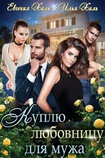 Куплю любовницу для мужа - Евгения Халь