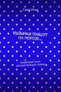 Кызымки пляшут на морозе… Балбесные стихи несуществующей страны - Саша Игин