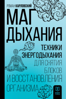 Маг дыхания. Техники Энергодыхания для снятия блоков и восстановления организма - Роман Карловский