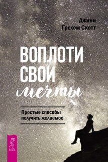 Воплоти свои мечты. Простые способы получить желаемое - Джини Скотт