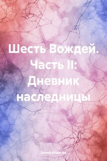 Шесть Вождей. Часть II: Дневник наследницы - Алина Блинова