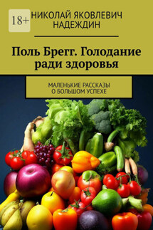 Поль Брегг. Голодание ради здоровья. Маленькие рассказы о большом успехе - Николай Надеждин