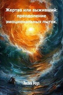 Жертва или выживший: преодоление эмоциональных пыток. - Лилия Роуз
