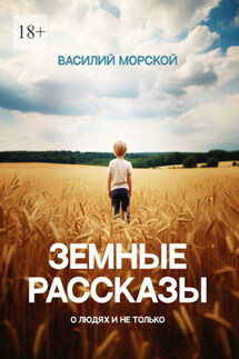 Земные рассказы. О людях и не только - Василий Морской