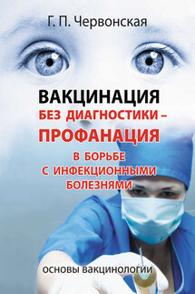 Вакцинация без диагностики – профанация в борьбе с инфекционными болезнями. Основы вакцинологии - Галина Червонская