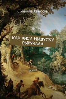Как лиса мишутку выручала. Сказка - Людмила Аввясова