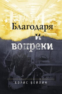 БЛАГОДАРЯ и ВОПРЕКИ. Книга в целом - Борис Бейлин