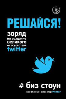 Решайся! Заряд на создание великого от основателя Twitter - Биз Стоун