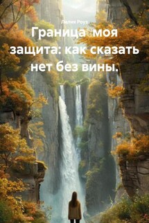 Граница моя защита: как сказать нет без вины. - Лилия Роуз