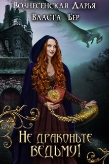 Не драконьте ведьму! - Власта Бер, Дарья Вознесенская