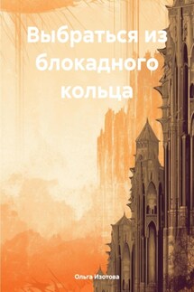 Выбраться из блокадного кольца - Ольга Изотова
