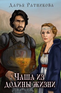 Чаша из Долины Жизни - Дарья Ратникова