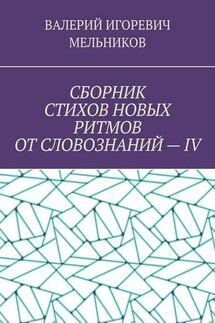 СБОРНИК СТИХОВ НОВЫХ РИТМОВ ОТ СЛОВОЗНАНИЙ – IV - ВАЛЕРИЙ МЕЛЬНИКОВ