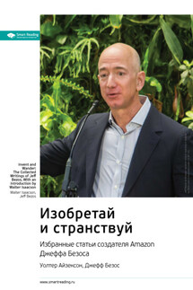 Ключевые идеи книги: Изобретай и странствуй. Избранные статьи создателя Amazon Джеффа Безоса. Уолтер Айзексон, Джефф Безос - Smart Reading