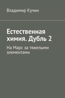 Естественная химия. Дубль 2. На Марс за тяжелыми элементами - Владимир Кучин