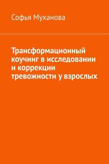 Трансформационный коучинг в исследовании и коррекции тревожности у взрослых - Софья Муханова