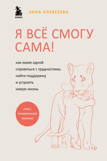 Я всё смогу сама! Как маме одной справиться с трудностями, найти поддержку и устроить новую жизнь - Анна Алексеева