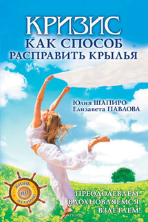 Кризис как способ расправить крылья - Юлия Валентиновна Шапиро, Елизавета Сергеевна Павлова