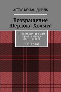 Возвращение Шерлока Холмса. В новом переводе. 2021. Автор перевода Олег Тихонов. ТОМ ПЕРВЫЙ - Артур Дойль
