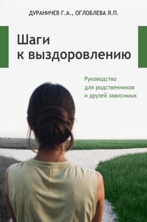Шаги к выздоровлению. Руководство для родственников и друзей зависимых - Яна Павловна Оглоблева, Геннадий Александрович Дураничев