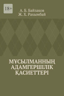 Мұсылманның адамгершілік қасиеттері - А. Б. Байзаков, Ж. Х. Рахымбай