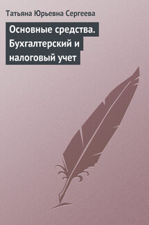 Основные средства. Бухгалтерский и налоговый учет - Татьяна Сергеева
