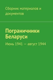 Пограничники Беларуси. Июнь 1941 – август 1944 - Коллектив авторов