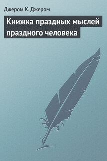 Книжка праздных мыслей праздного человека - Джером Джером