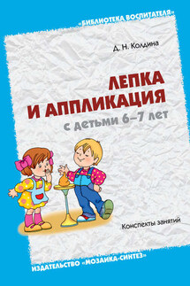 Лепка и аппликация с детьми 6-7 лет. Конспекты занятий - Дарья Колдина