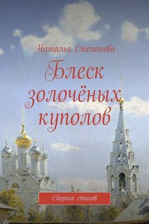 Блеск золочёных куполов. Сборник стихов - Наталья Степанова