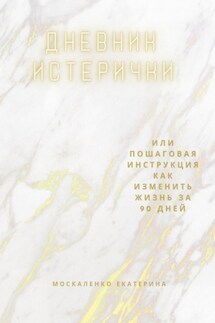 Дневник истерички. Или пошаговая инструкция, как изменить жизнь за 90 дней - Екатерина Москаленко